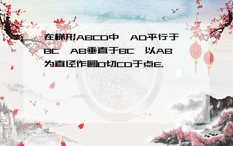 在梯形ABCD中,AD平行于BC,AB垂直于BC,以AB为直径作圆O切CD于点E.