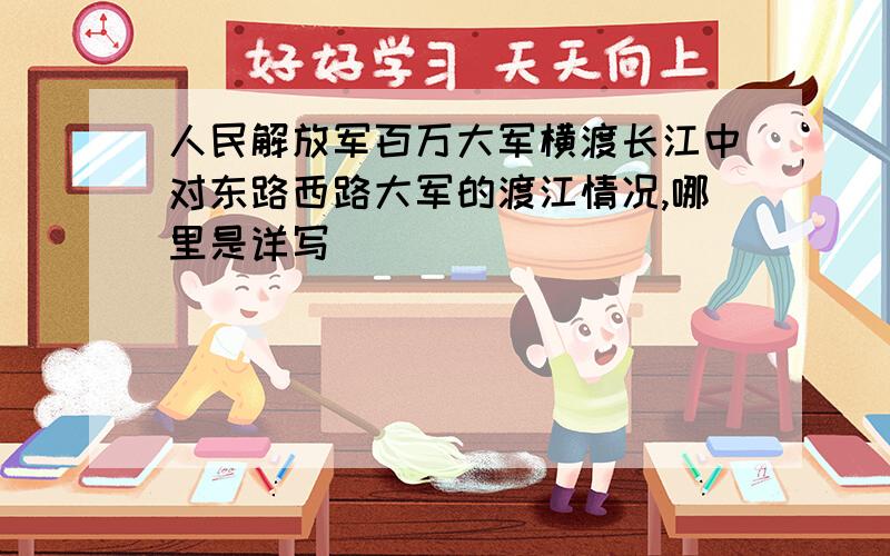 人民解放军百万大军横渡长江中对东路西路大军的渡江情况,哪里是详写