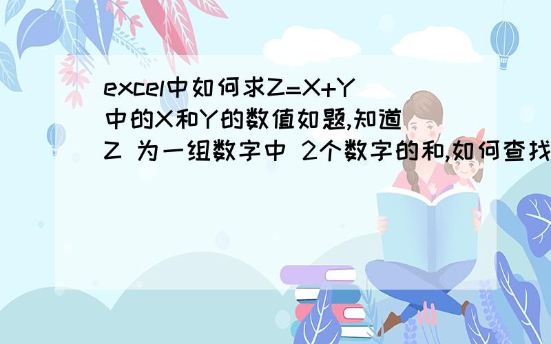 excel中如何求Z=X+Y中的X和Y的数值如题,知道 Z 为一组数字中 2个数字的和,如何查找Z是由哪2个数字组成,例如一组数字为 1 2 3 4 5 6我这里有个数字7,我想知道7是有着一组数字中哪两个数字组成,