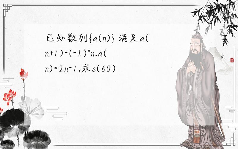 已知数列{a(n)}满足a(n+1)-(-1)^n.a(n)=2n-1,求s(60)