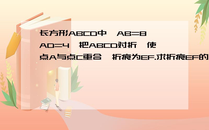 长方形ABCD中,AB=8,AD=4,把ABCD对折,使点A与点C重合,折痕为EF.求折痕EF的大小