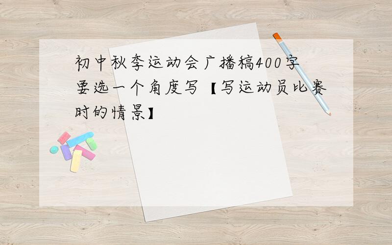 初中秋季运动会广播稿400字要选一个角度写【写运动员比赛时的情景】