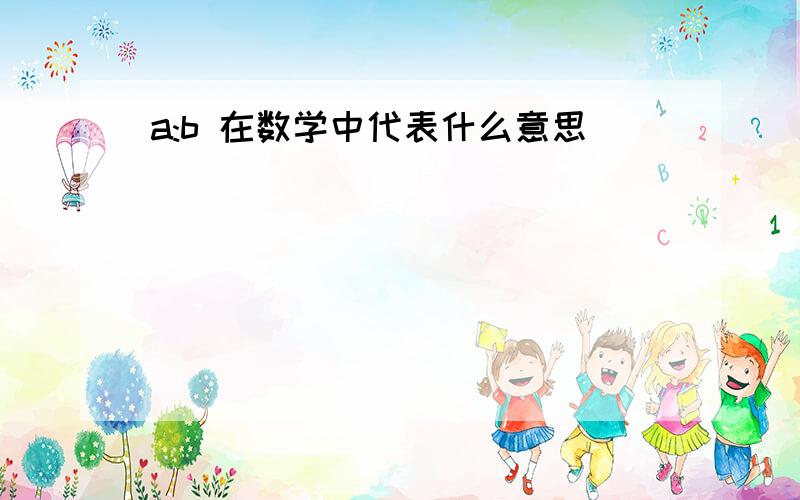 a:b 在数学中代表什么意思