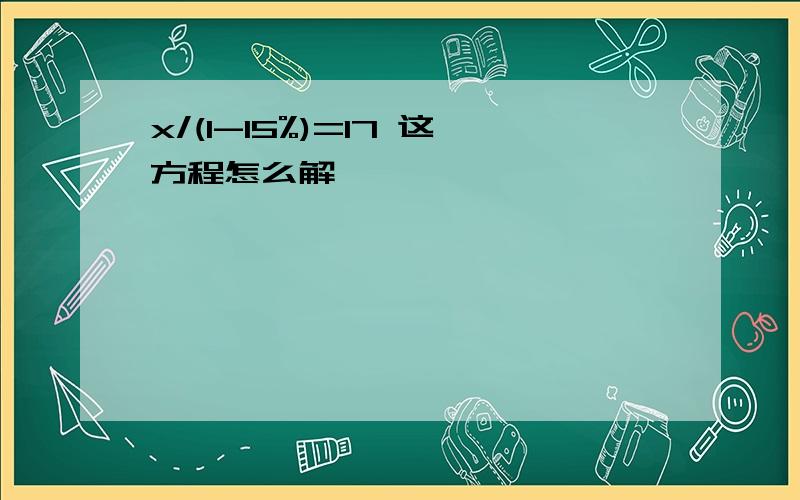 x/(1-15%)=17 这方程怎么解