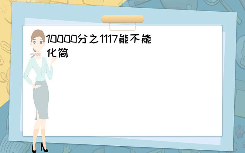 10000分之1117能不能化简