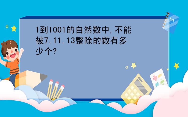 1到1001的自然数中,不能被7.11.13整除的数有多少个?