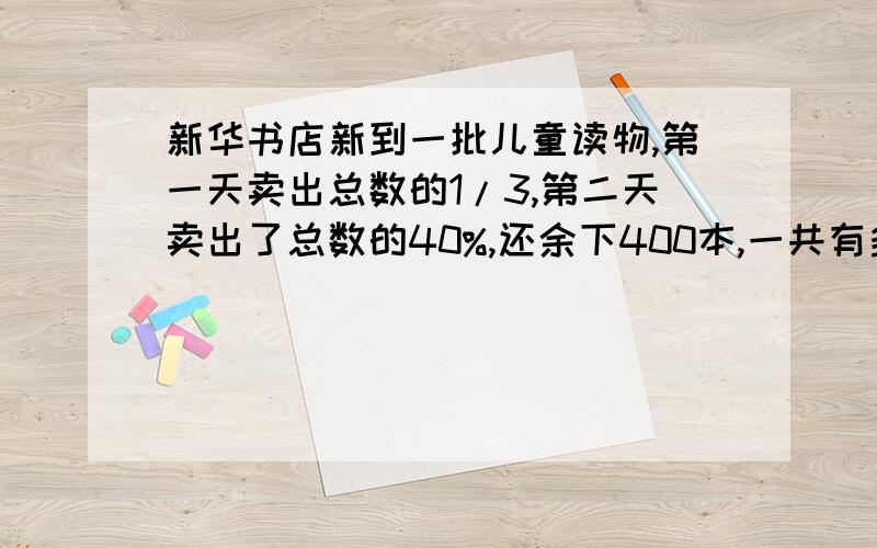 新华书店新到一批儿童读物,第一天卖出总数的1/3,第二天卖出了总数的40%,还余下400本,一共有多少本?