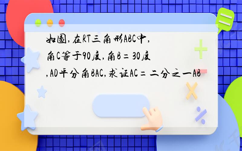 如图,在RT三角形ABC中,角C等于90度,角B=30度,AD平分角BAC,求证AC=二分之一AB