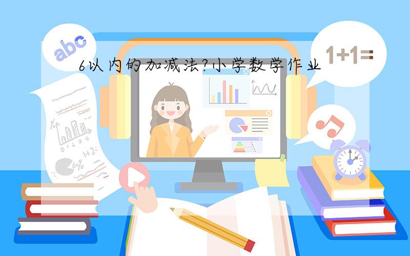 6以内的加减法?小学数学作业