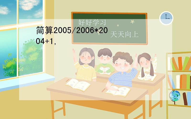 简算2005/2006*2004+1,