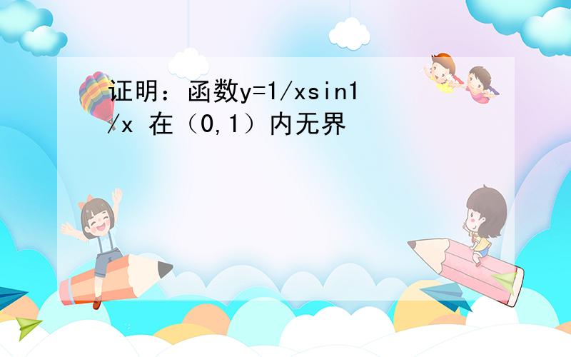 证明：函数y=1/xsin1/x 在（0,1）内无界