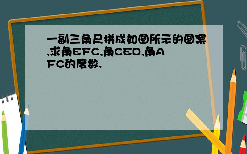 一副三角尺拼成如图所示的图案,求角EFC,角CED,角AFC的度数.