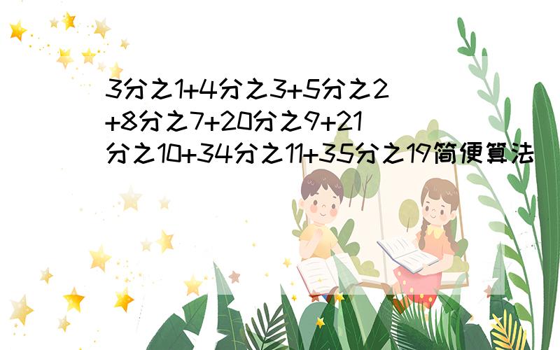 3分之1+4分之3+5分之2+8分之7+20分之9+21分之10+34分之11+35分之19简便算法