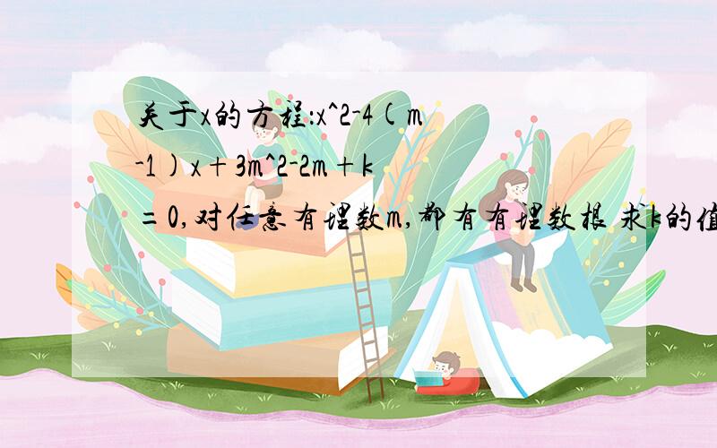 关于x的方程：x^2-4(m-1)x+3m^2-2m+k=0,对任意有理数m,都有有理数根 求k的值