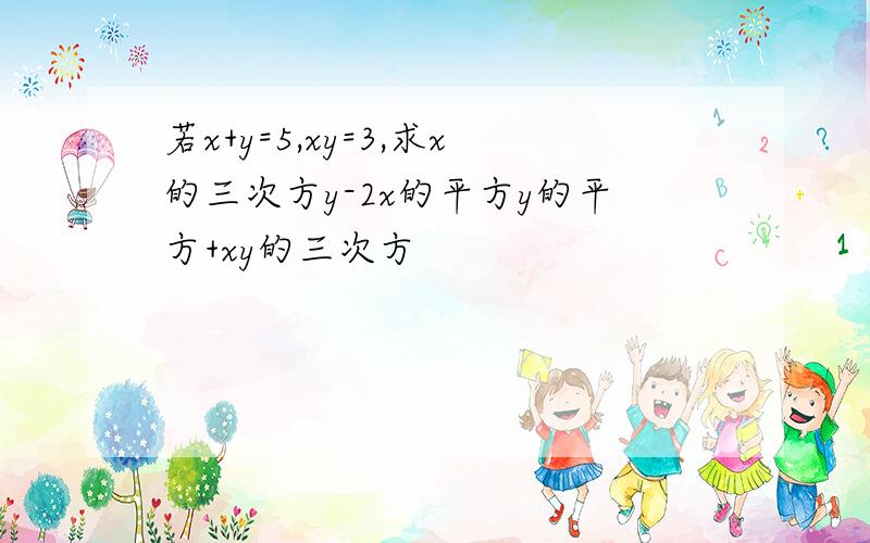 若x+y=5,xy=3,求x的三次方y-2x的平方y的平方+xy的三次方