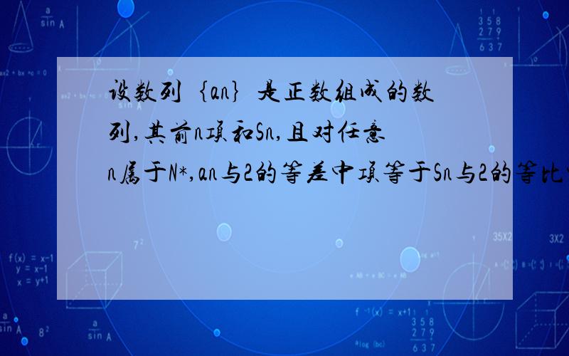 设数列｛an｝是正数组成的数列,其前n项和Sn,且对任意n属于N*,an与2的等差中项等于Sn与2的等比中项,求