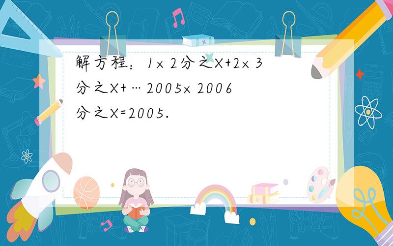 解方程：1×2分之X+2×3分之X+…2005×2006分之X=2005.