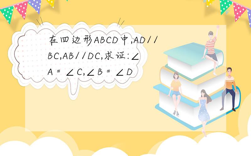 在四边形ABCD中,AD//BC,AB//DC,求证:∠A＝∠C,∠B＝∠D