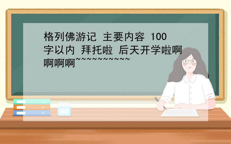 格列佛游记 主要内容 100字以内 拜托啦 后天开学啦啊啊啊啊~~~~~~~~~~