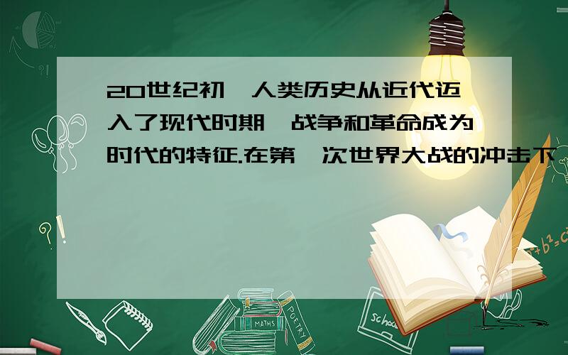 20世纪初,人类历史从近代迈入了现代时期,战争和革命成为时代的特征.在第一次世界大战的冲击下,俄国进行了10月革命,推翻了沙皇专制统治,建立了第一个社会主义国家.1921年,列宁领导苏俄开