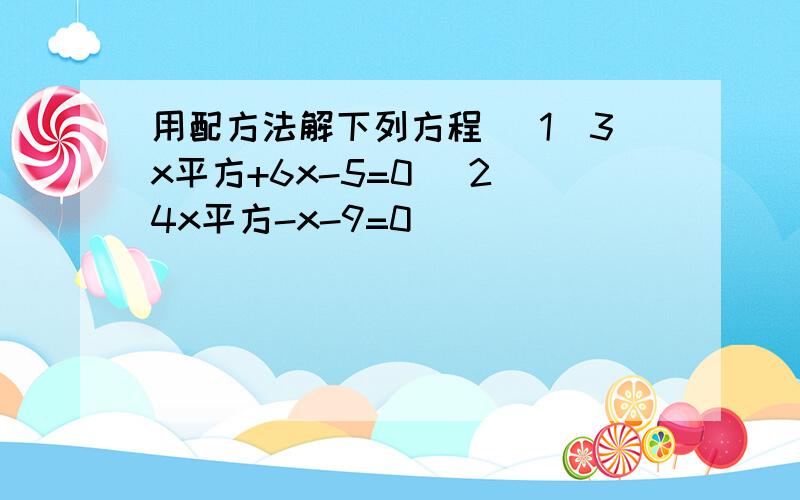 用配方法解下列方程 （1）3x平方+6x-5=0 （2）4x平方-x-9=0