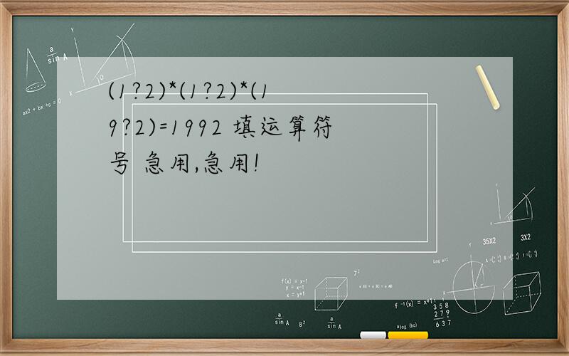 (1?2)*(1?2)*(19?2)=1992 填运算符号 急用,急用!