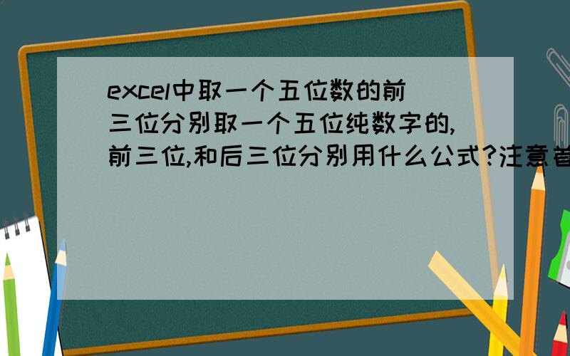 excel中取一个五位数的前三位分别取一个五位纯数字的,前三位,和后三位分别用什么公式?注意首位可能是0