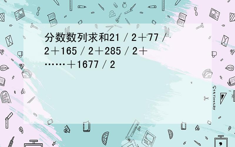 分数数列求和21／2＋77／2＋165／2＋285／2＋……＋1677／2