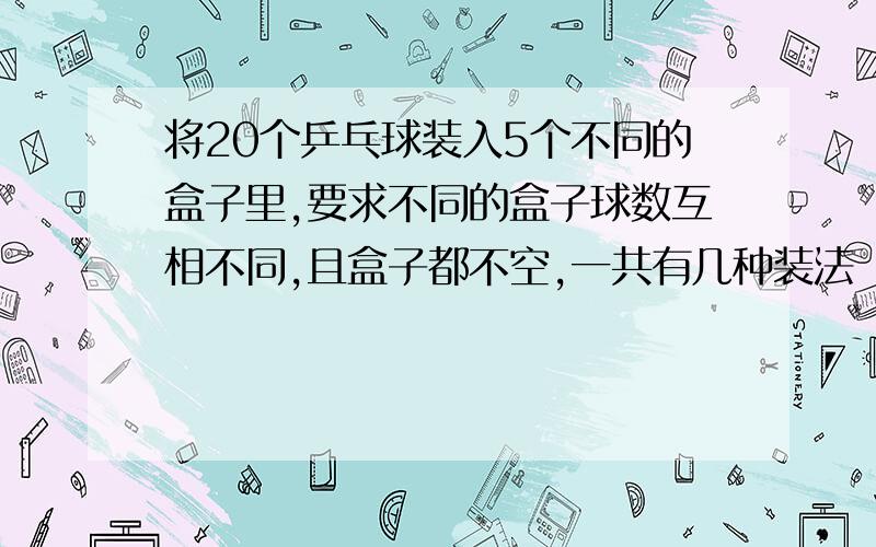 将20个乒乓球装入5个不同的盒子里,要求不同的盒子球数互相不同,且盒子都不空,一共有几种装法