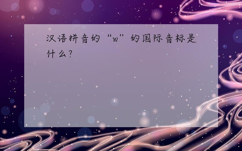 汉语拼音的“w”的国际音标是什么?