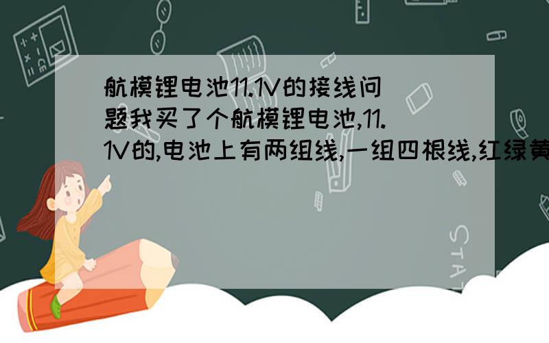 航模锂电池11.1V的接线问题我买了个航模锂电池,11.1V的,电池上有两组线,一组四根线,红绿黄黑,一组两根,红色和黑色,很粗.并且带有T型插头.听说那两根红色和黑色的是专门用来放电的.我想问