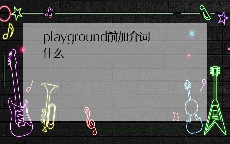 playground前加介词什么