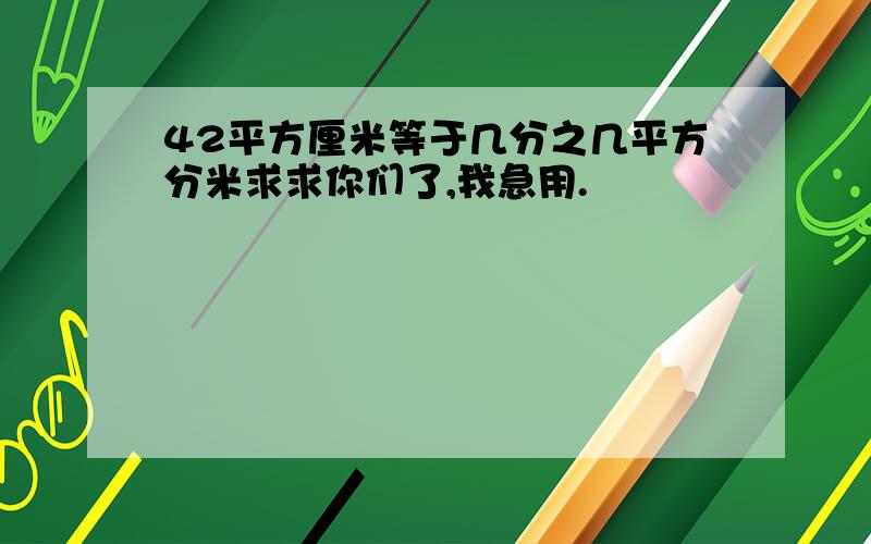 42平方厘米等于几分之几平方分米求求你们了,我急用.