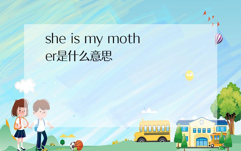 she is my mother是什么意思