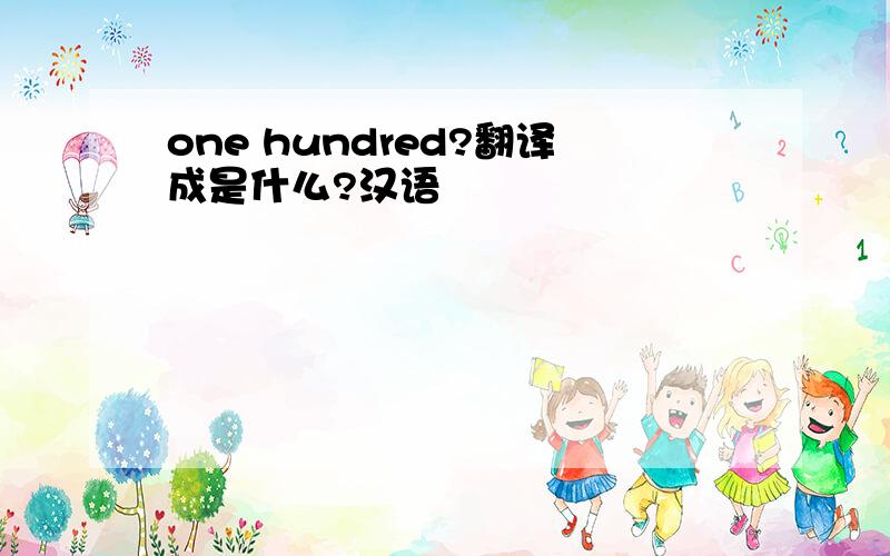 one hundred?翻译成是什么?汉语