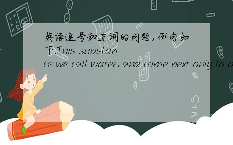 英语逗号和连词的问题,例句如下.This substance we call water,and come next only to oxyen.我脑海里有个模糊的映像,如果一句话出现从句,就好像没有必要用连词,例如此句中的and.不知道哪里来的模糊记忆,