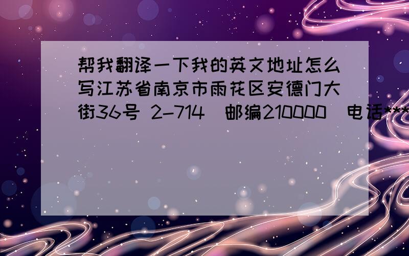 帮我翻译一下我的英文地址怎么写江苏省南京市雨花区安德门大街36号 2-714  邮编210000  电话******