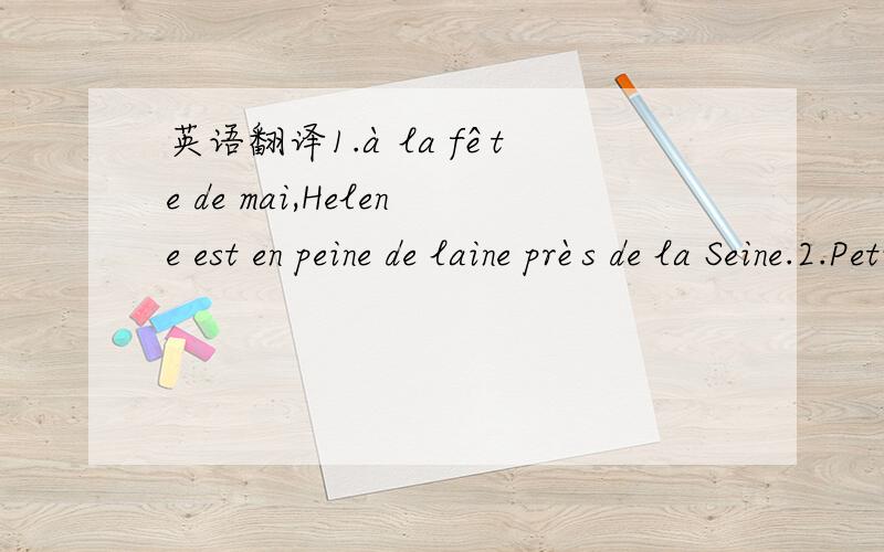 英语翻译1.à la fête de mai,Helene est en peine de laine près de la Seine.2.Petit à petit,l'oiseau fait son nid.努力学法语中,请高手翻译并分析下句子~sorry,