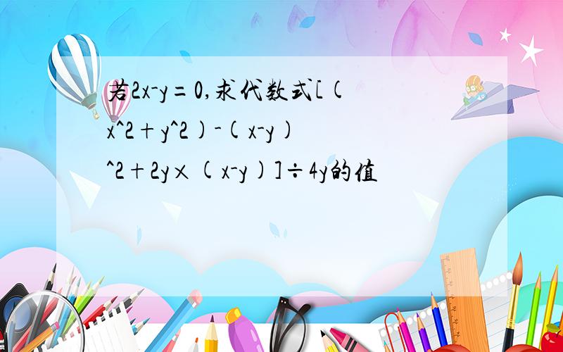 若2x-y=0,求代数式[(x^2+y^2)-(x-y)^2+2y×(x-y)]÷4y的值