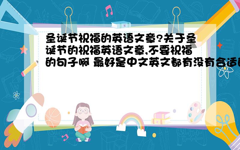 圣诞节祝福的英语文章?关于圣诞节的祝福英语文章,不要祝福的句子啊 最好是中文英文都有没有合适的啊 我要写给一个外国人 他对我很好