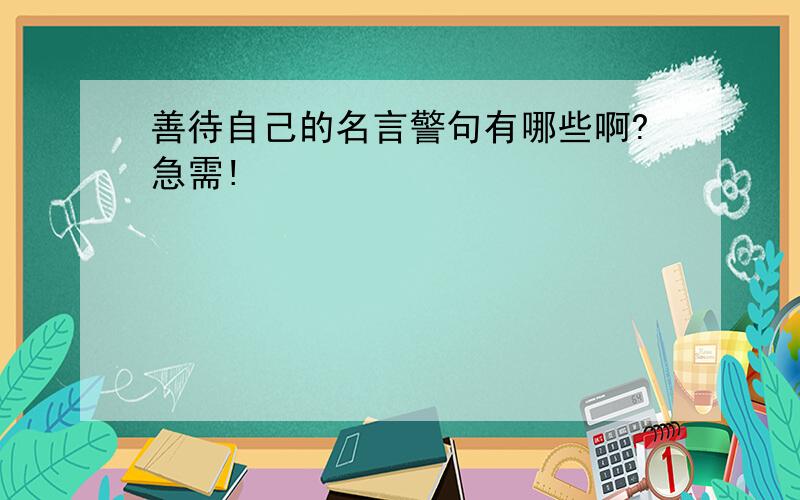 善待自己的名言警句有哪些啊?急需!