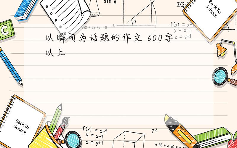 以瞬间为话题的作文 600字以上