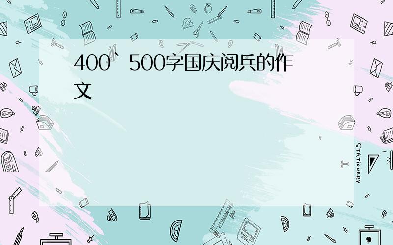 400`500字国庆阅兵的作文