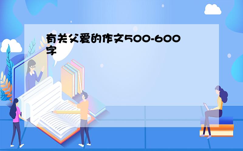 有关父爱的作文500-600字