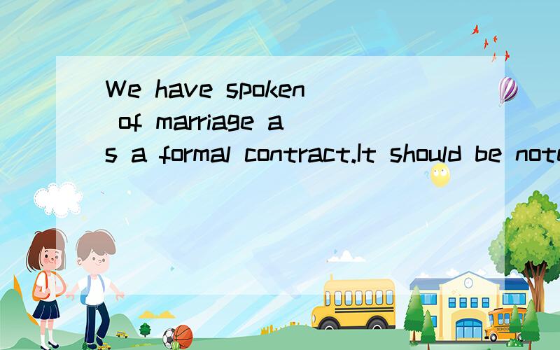 We have spoken of marriage as a formal contract.It should be noted,however,that this contract do