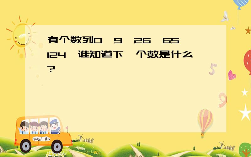 有个数列0,9,26,65,124,谁知道下一个数是什么?