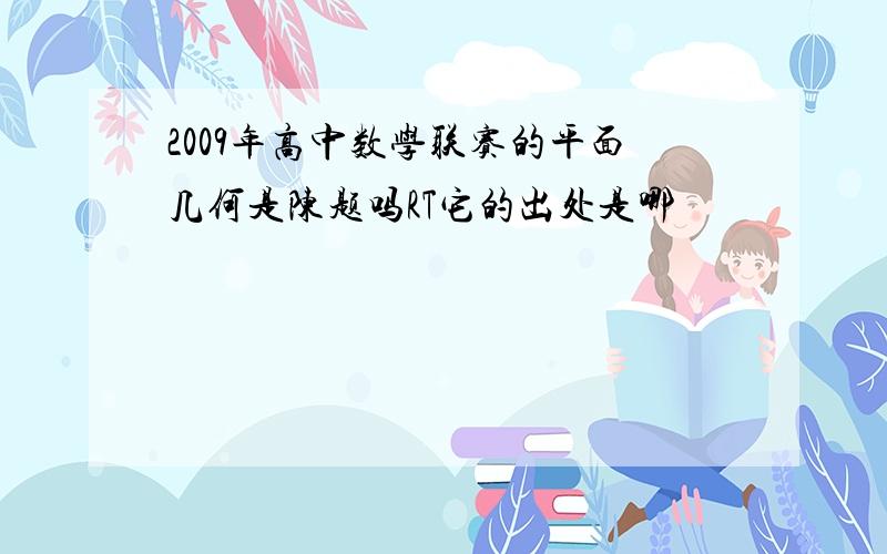 2009年高中数学联赛的平面几何是陈题吗RT它的出处是哪