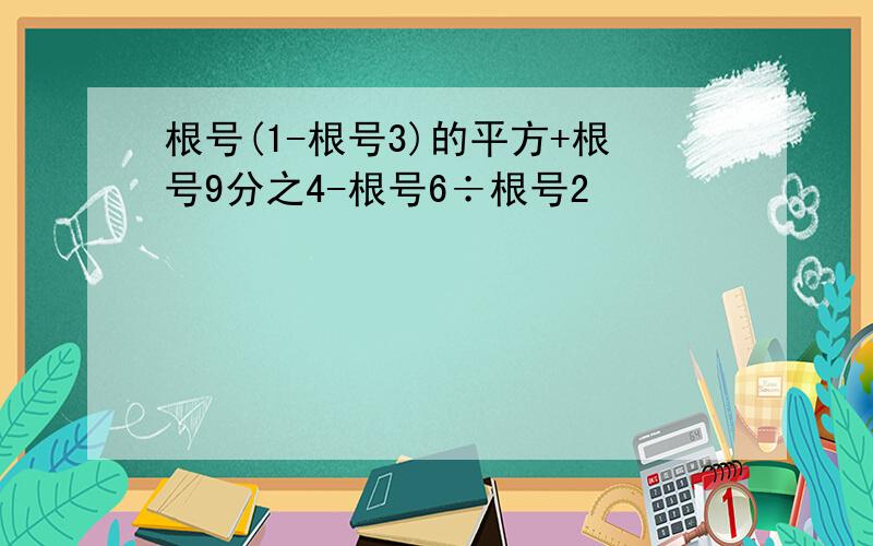 根号(1-根号3)的平方+根号9分之4-根号6÷根号2