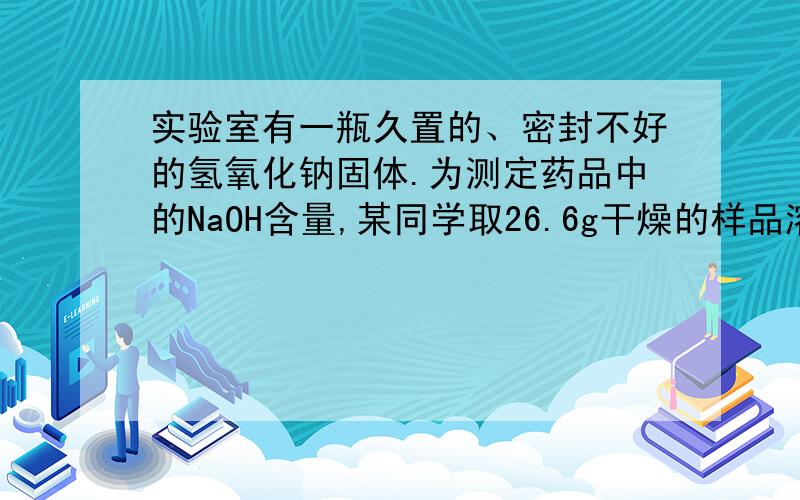 实验室有一瓶久置的、密封不好的氢氧化钠固体.为测定药品中的NaOH含量,某同学取26.6g干燥的样品溶于100g水配成溶液,加入83.4gCaCl2溶液恰好完全反应,过滤得到200g溶液,求滤液中氢氧化钠的溶