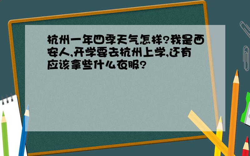 杭州一年四季天气怎样?我是西安人,开学要去杭州上学,还有应该拿些什么衣服?